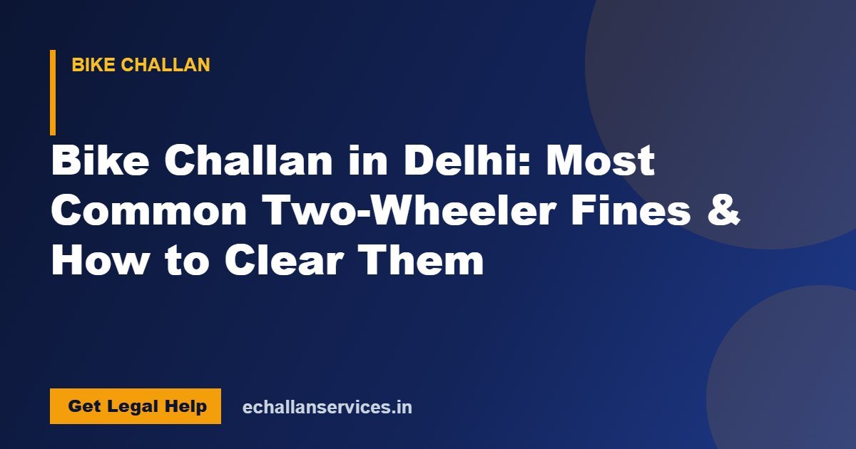 You are currently viewing Bike Challan in Delhi: Most Common Two-Wheeler Fines & How to Clear Them