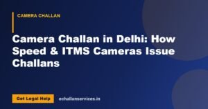 Read more about the article Camera Challan in Delhi: How Speed & ITMS Cameras Issue Challans
