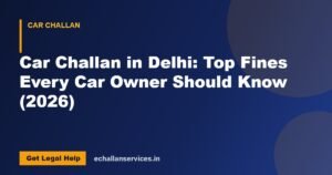 Read more about the article Car Challan in Delhi: Top Fines Every Car Owner Should Know (2026)