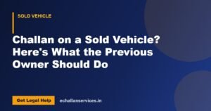 Read more about the article Challan on a Sold Vehicle? Here’s What the Previous Owner Should Do