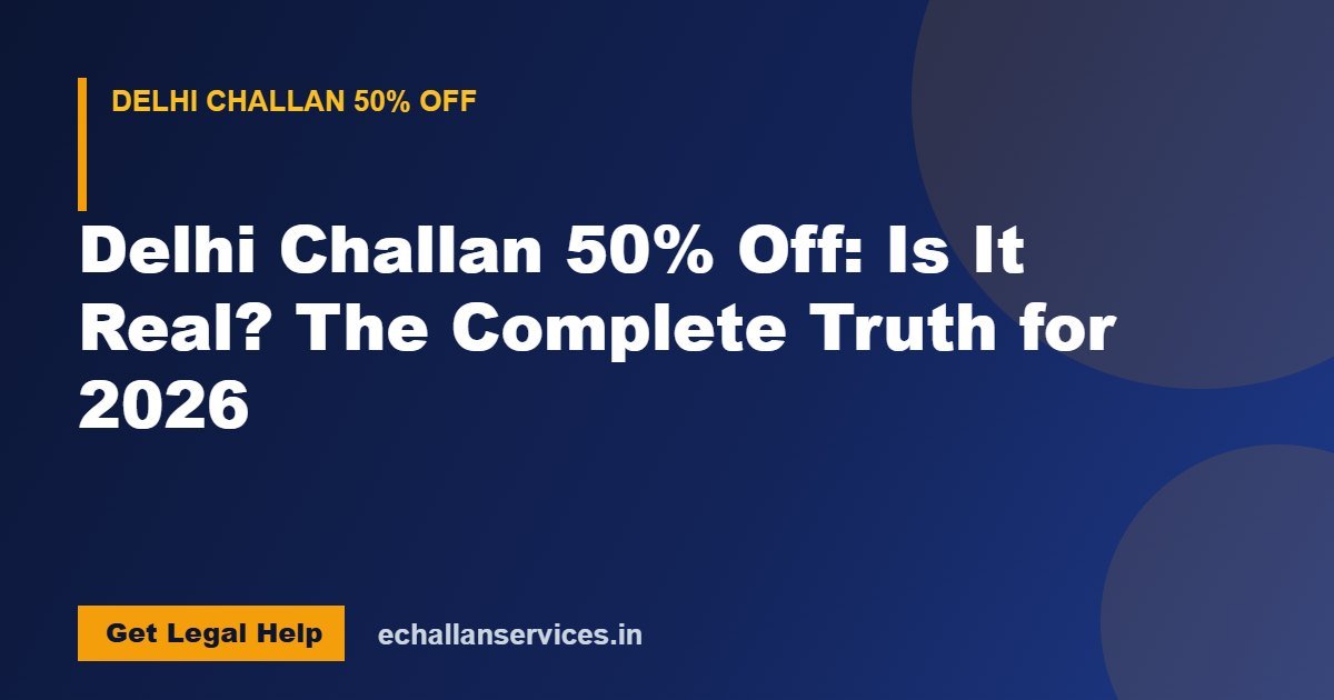 You are currently viewing Delhi Challan 50% Off: Is It Real? The Complete Truth for 2026