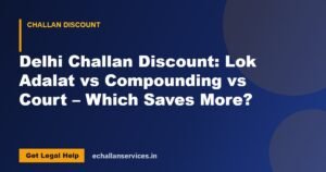 Read more about the article Delhi Challan Discount: Lok Adalat vs Compounding vs Court – Which Saves More?