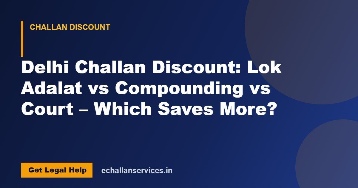 You are currently viewing Delhi Challan Discount: Lok Adalat vs Compounding vs Court – Which Saves More?