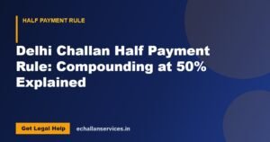 Read more about the article Delhi Challan Half Payment Rule: Compounding at 50% Explained