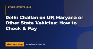 Read more about the article Delhi Challan on UP, Haryana or Other State Vehicles: How to Check & Pay