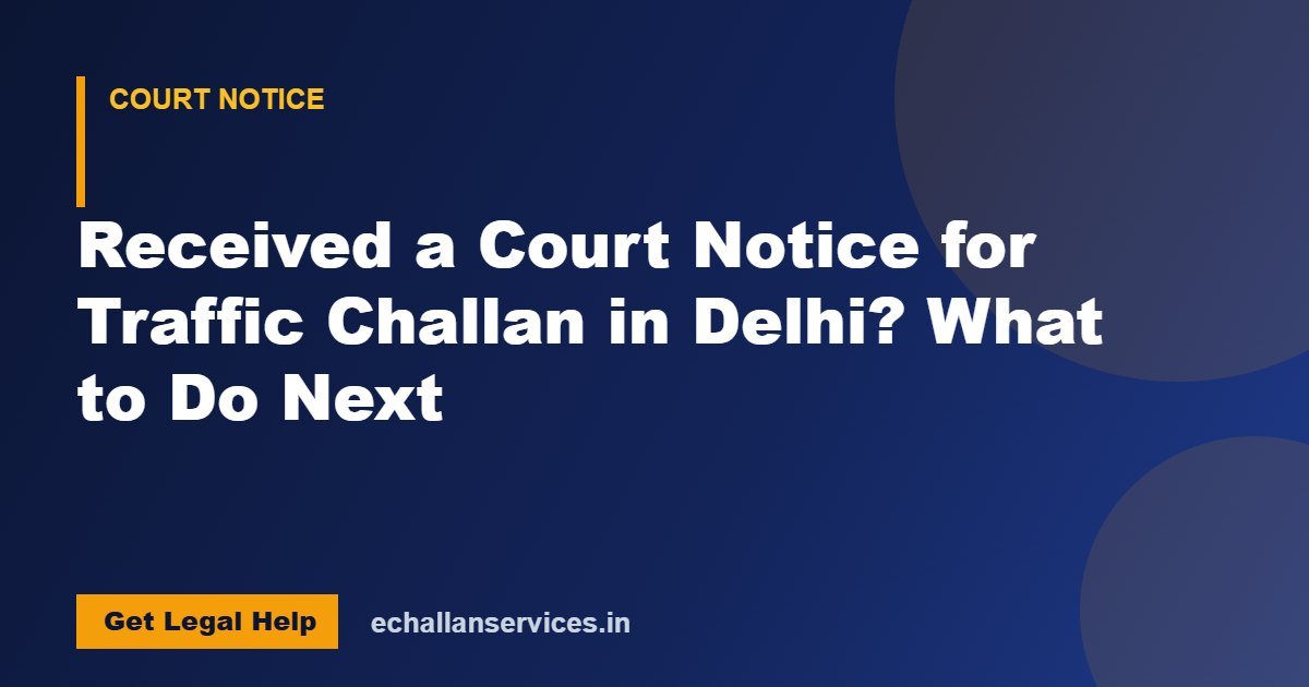 You are currently viewing Received a Court Notice for Traffic Challan in Delhi? What to Do Next