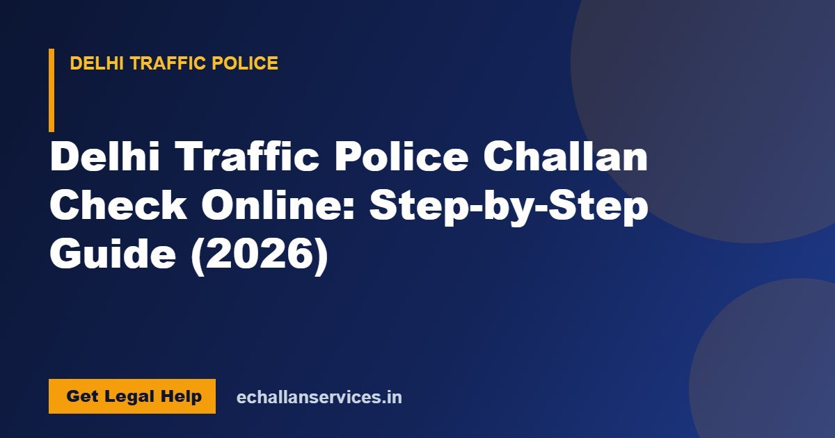 You are currently viewing Delhi Traffic Police Challan Check Online: Step-by-Step Guide (2026)
