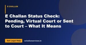 Read more about the article E Challan Status Check: Pending, Virtual Court or Sent to Court – What It Means