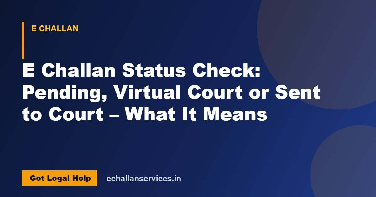 You are currently viewing E Challan Status Check: Pending, Virtual Court or Sent to Court – What It Means