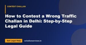 Read more about the article How to Contest a Wrong Traffic Challan in Delhi: Step-by-Step Legal Guide