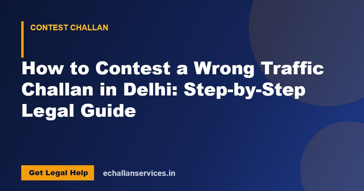 You are currently viewing How to Contest a Wrong Traffic Challan in Delhi: Step-by-Step Legal Guide