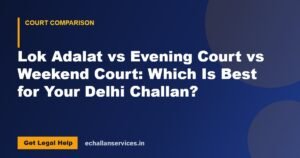 Read more about the article Lok Adalat vs Evening Court vs Weekend Court: Which Is Best for Your Delhi Challan?
