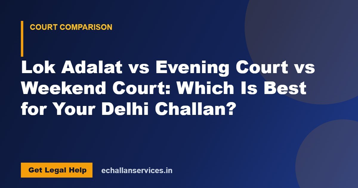You are currently viewing Lok Adalat vs Evening Court vs Weekend Court: Which Is Best for Your Delhi Challan?