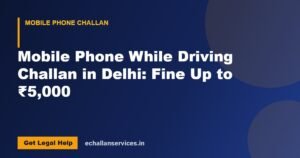 Read more about the article Mobile Phone While Driving Challan in Delhi: Fine Up to ₹5,000