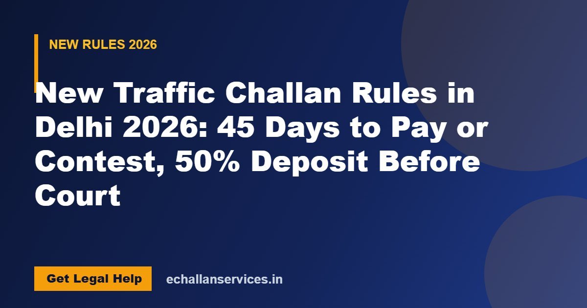 You are currently viewing New Traffic Challan Rules in Delhi 2026: 45 Days to Pay or Contest, 50% Deposit Before Court