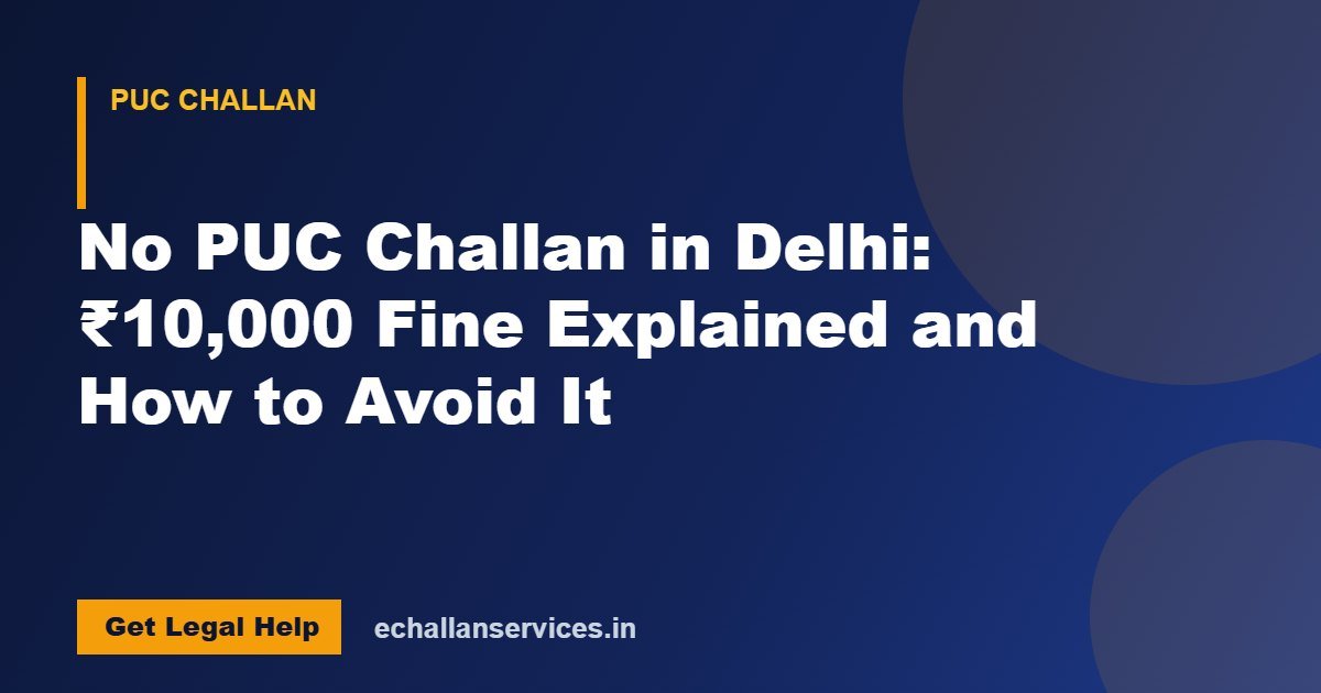 You are currently viewing No PUC Challan in Delhi: ₹10,000 Fine Explained and How to Avoid It