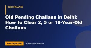 Read more about the article Old Pending Challans in Delhi: How to Clear 2, 5 or 10-Year-Old Challans