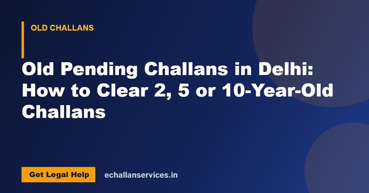 You are currently viewing Old Pending Challans in Delhi: How to Clear 2, 5 or 10-Year-Old Challans