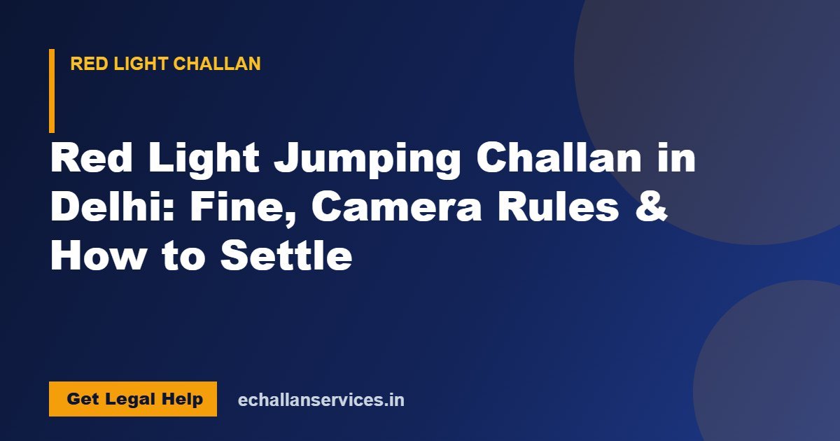 You are currently viewing Red Light Jumping Challan in Delhi: Fine, Camera Rules & How to Settle