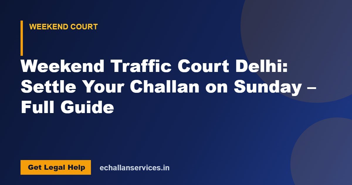 You are currently viewing Weekend Traffic Court Delhi: Settle Your Challan on Sunday – Full Guide
