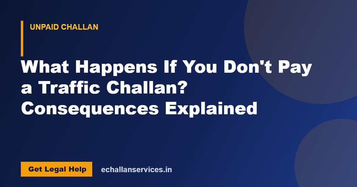 You are currently viewing What Happens If You Don’t Pay a Traffic Challan? Consequences Explained