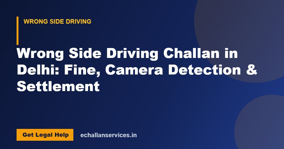 You are currently viewing Wrong Side Driving Challan in Delhi: Fine, Camera Detection & Settlement